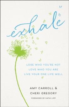 Exhale : Lose Who You're Not, Love Who You Are, Live Your One Life Well