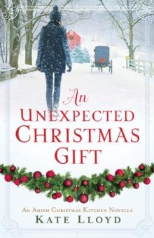 An Unexpected Christmas Gift : An Amish Christmas Kitchen Novella