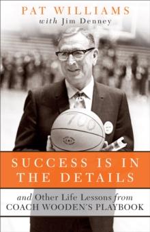 Success Is in the Details : And Other Life Lessons from Coach Wooden's Playbook