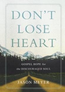 Don't Lose Heart : Gospel Hope for the Discouraged Soul