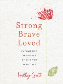 Strong, Brave, Loved : Empowering Reminders of Who You Really Are