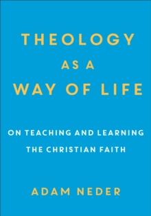 Theology as a Way of Life : On Teaching and Learning the Christian Faith