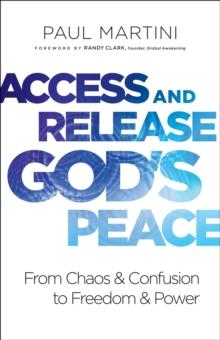 Access and Release God's Peace : From Chaos and Confusion to Freedom and Power