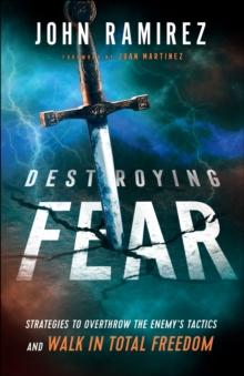 Destroying Fear : Strategies to Overthrow the Enemy's Tactics and Walk in Total Freedom