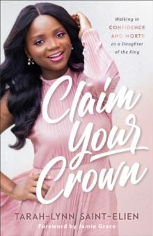 Claim Your Crown : Walking in Confidence and Worth as a Daughter of the King