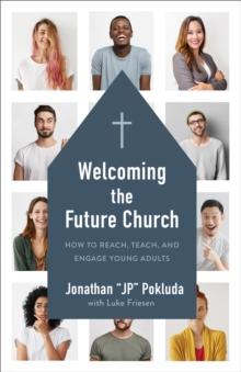 Welcoming the Future Church : How to Reach, Teach, and Engage Young Adults