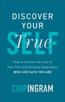 Discover Your True Self : How to Silence the Lies of Your Past and Actually Experience Who God Says You Are