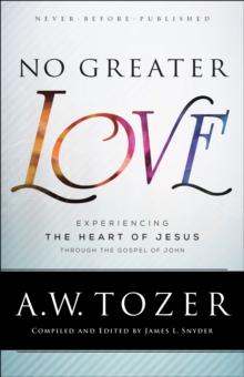 No Greater Love : Experiencing the Heart of Jesus through the Gospel of John