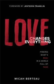 Love Changes Everything : Finding What's Real in a World Full of Fake