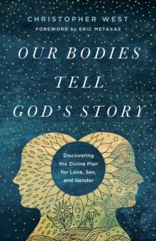 Our Bodies Tell God's Story : Discovering the Divine Plan for Love, Sex, and Gender