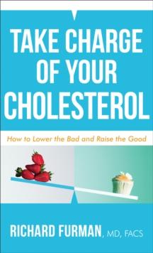 Take Charge of Your Cholesterol : How to Lower the Bad and Raise the Good