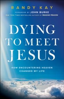 Dying to Meet Jesus : How Encountering Heaven Changed My Life