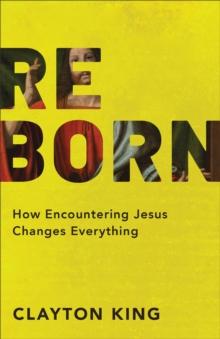 Reborn : How Encountering Jesus Changes Everything