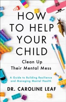 How to Help Your Child Clean Up Their Mental Mess : A Guide to Building Resilience and Managing Mental Health