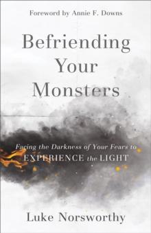 Befriending Your Monsters : Facing the Darkness of Your Fears to Experience the Light