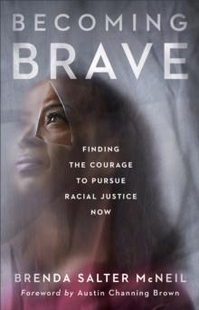 Becoming Brave : Finding the Courage to Pursue Racial Justice Now