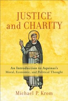 Justice and Charity : An Introduction to Aquinas's Moral, Economic, and Political Thought