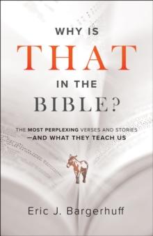 Why Is That in the Bible? : The Most Perplexing Verses and Stories--and What They Teach Us