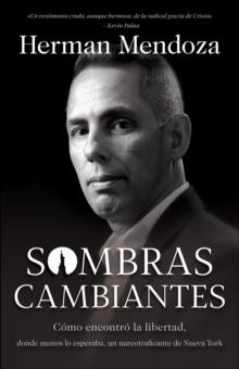 Sombras cambiantes : Como encontro la libertad, donde menos lo esperaba, un narcotraficante de Nueva York