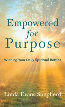 Empowered for Purpose : Winning Your Daily Spiritual Battles