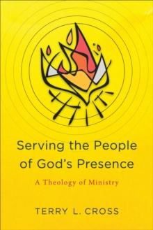 Serving the People of God's Presence : A Theology of Ministry