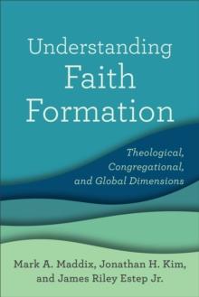 Understanding Faith Formation : Theological, Congregational, and Global Dimensions