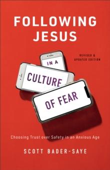 Following Jesus in a Culture of Fear : Choosing Trust over Safety in an Anxious Age