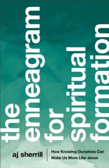 The Enneagram for Spiritual Formation : How Knowing Ourselves Can Make Us More Like Jesus