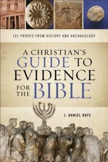 A Christian's Guide to Evidence for the Bible : 101 Proofs from History and Archaeology