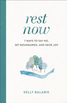 Rest Now : 7 Ways to Say No, Set Boundaries, and Seize Joy