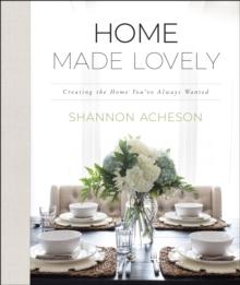 Home Made Lovely : Creating the Home You've Always Wanted