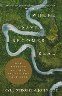 Where Prayer Becomes Real : How Honesty with God Transforms Your Soul