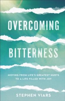 Overcoming Bitterness : Moving from Life's Greatest Hurts to a Life Filled with Joy