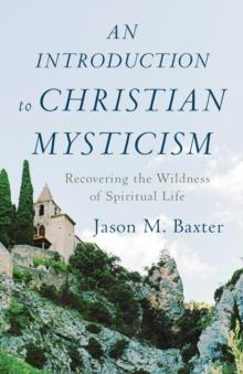 An Introduction to Christian Mysticism : Recovering the Wildness of Spiritual Life