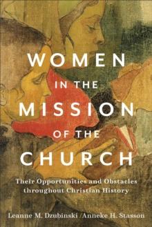 Women in the Mission of the Church : Their Opportunities and Obstacles throughout Christian History