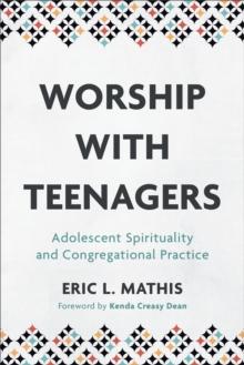 Worship with Teenagers : Adolescent Spirituality and Congregational Practice