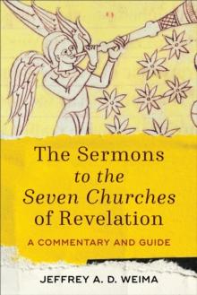 The Sermons to the Seven Churches of Revelation : A Commentary and Guide