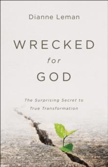 Wrecked for God : The Surprising Secret to True Transformation