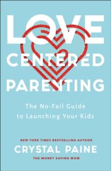 Love-Centered Parenting : The No-Fail Guide to Launching Your Kids