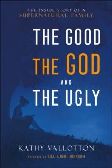 The Good, the God and the Ugly : The Inside Story of a Supernatural Family