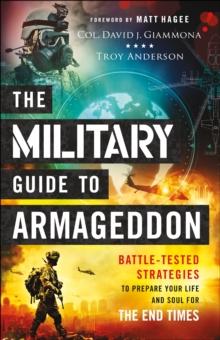 The Military Guide to Armageddon : Battle-Tested Strategies to Prepare Your Life and Soul for the End Times