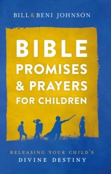 Bible Promises and Prayers for Children : Releasing Your Child's Divine Destiny