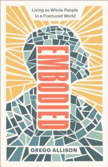 Embodied : Living as Whole People in a Fractured World