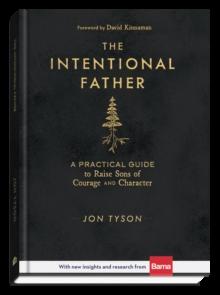 The Intentional Father : A Practical Guide to Raise Sons of Courage and Character