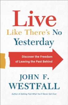 Live Like There's No Yesterday : Discover the Freedom of Leaving the Past Behind