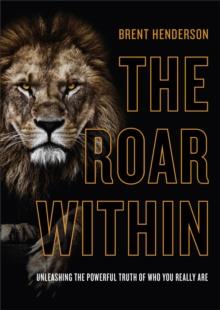 The Roar Within : Unleashing the Powerful Truth of Who You Really Are