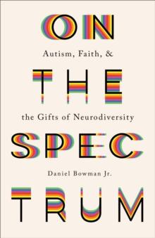 On the Spectrum : Autism, Faith, and the Gifts of Neurodiversity