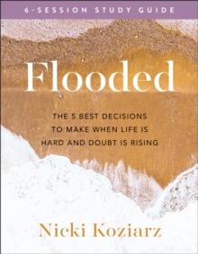 Flooded Study Guide : The 5 Best Decisions to Make When Life Is Hard and Doubt Is Rising