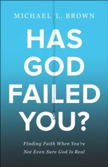 Has God Failed You? : Finding Faith When You're Not Even Sure God Is Real