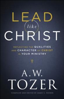 Lead like Christ : Reflecting the Qualities and Character of Christ in Your Ministry